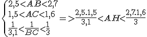 \{ { {2,5\lt AB \lt 2,7}\\ {1,5\lt AC \lt 1,6}\\ {\frac{1}{3,1} \lt \frac{1}{BC} \lt \frac{1}{3}} }=> \frac{2,5.1,5}{3,1}\lt AH \lt \frac{2,7.1,6}{3}